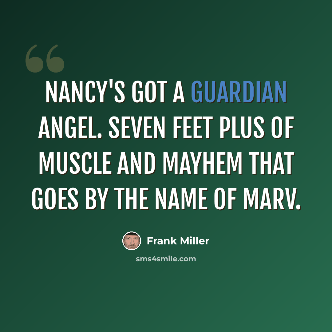 “Nancy's got a guardian angel. Seven feet plus of muscle and mayhem that goes by the name of Marv.” quote by Frank Miller