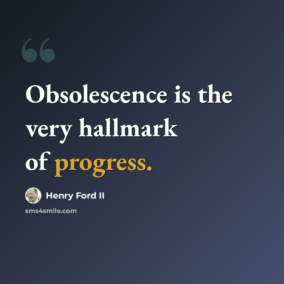 “Obsolescence is the very hallmark of progress.” quote by Henry Ford II