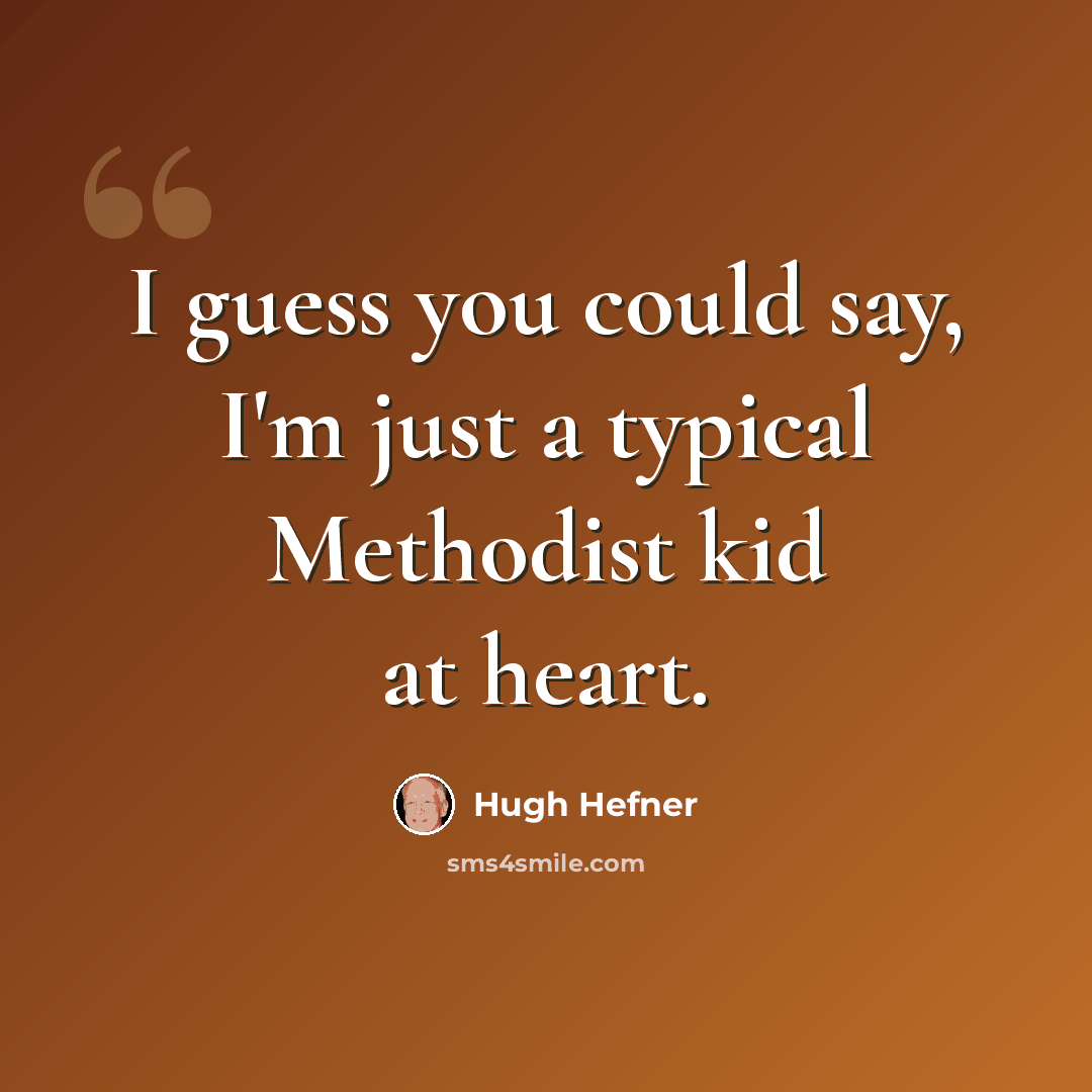 “I guess you could say, I'm just a typical Methodist kid at heart.” quote by Hugh Hefner