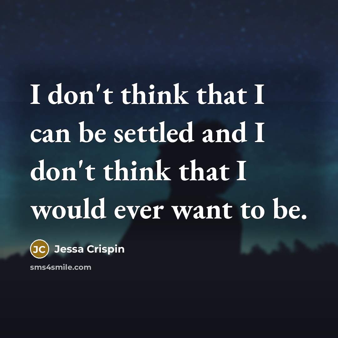 “I don't think that I can be settled and I don't think that I would ever want to be.” quote by Jessa Crispin