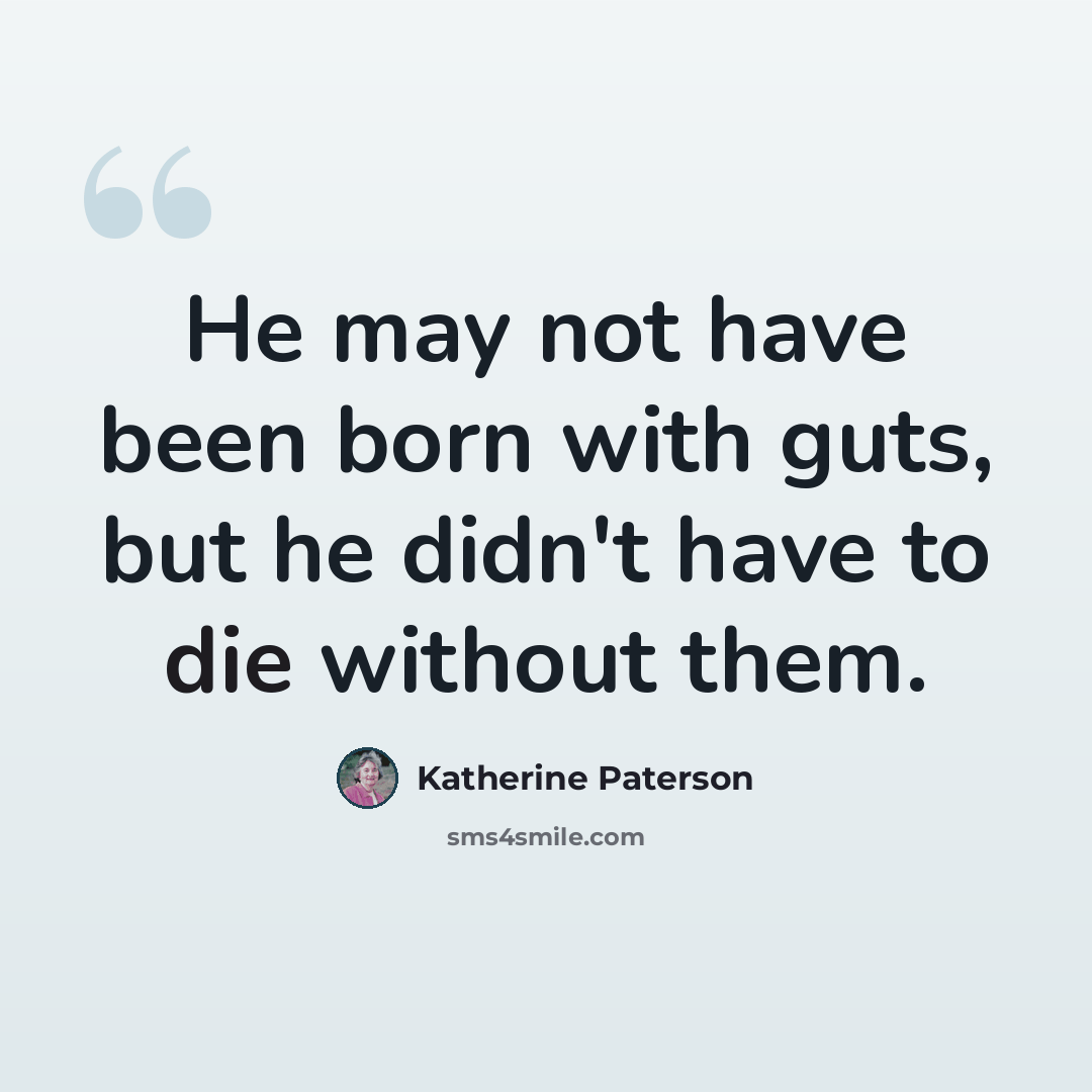 “He may not have been born with guts, but he didn't have to die without them.” quote by Katherine Paterson