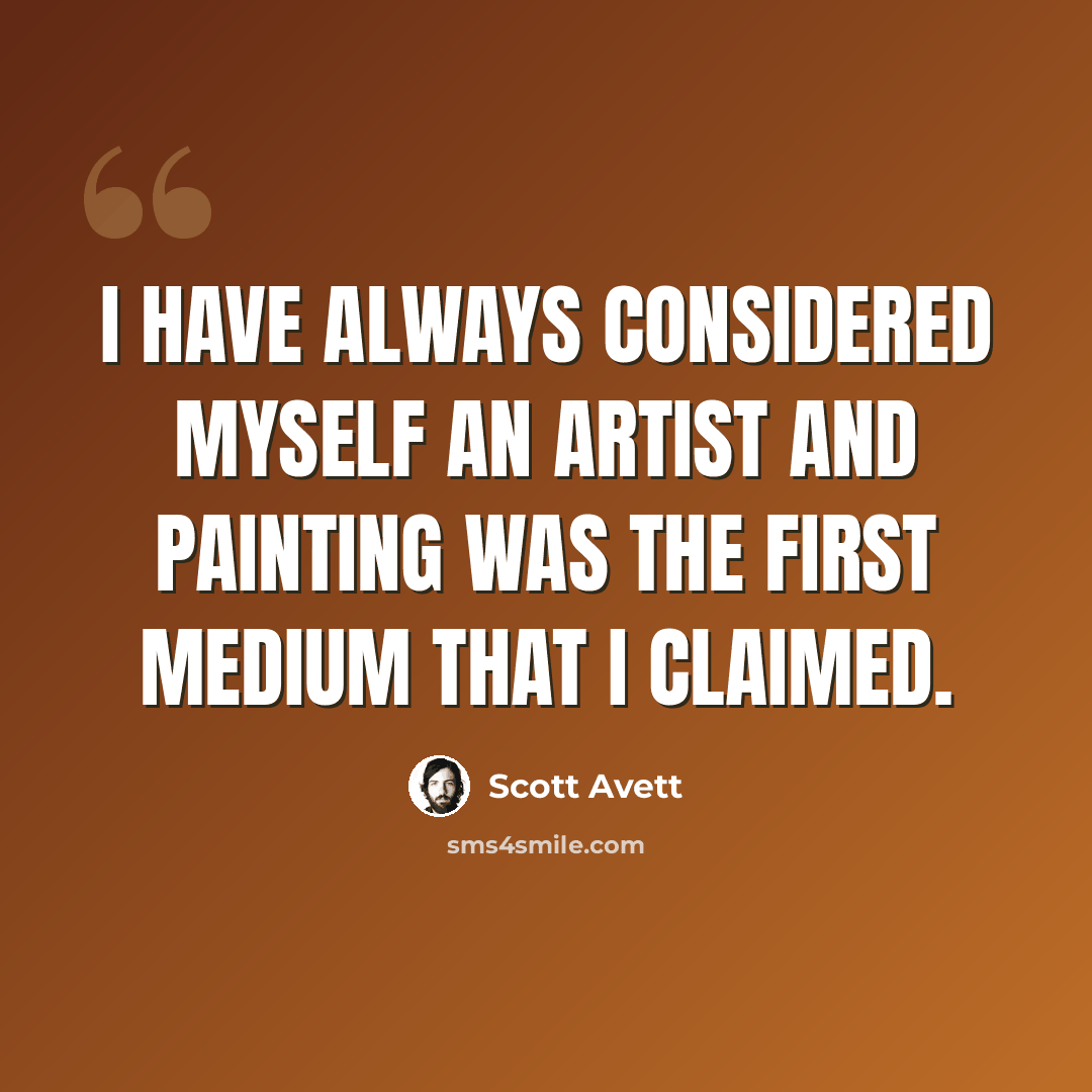 “I have always considered myself an artist and painting was the first medium that I claimed.” quote by Scott Avett