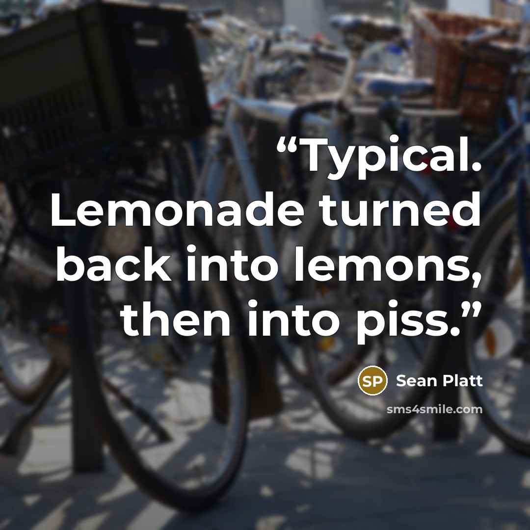 “Typical. Lemonade turned back into lemons, then into piss.” quote by Sean Platt
