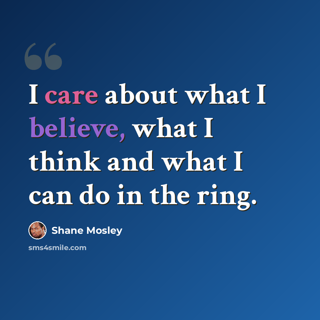 “I care about what I believe, what I think and what I can do in the ring.” quote by Shane Mosley