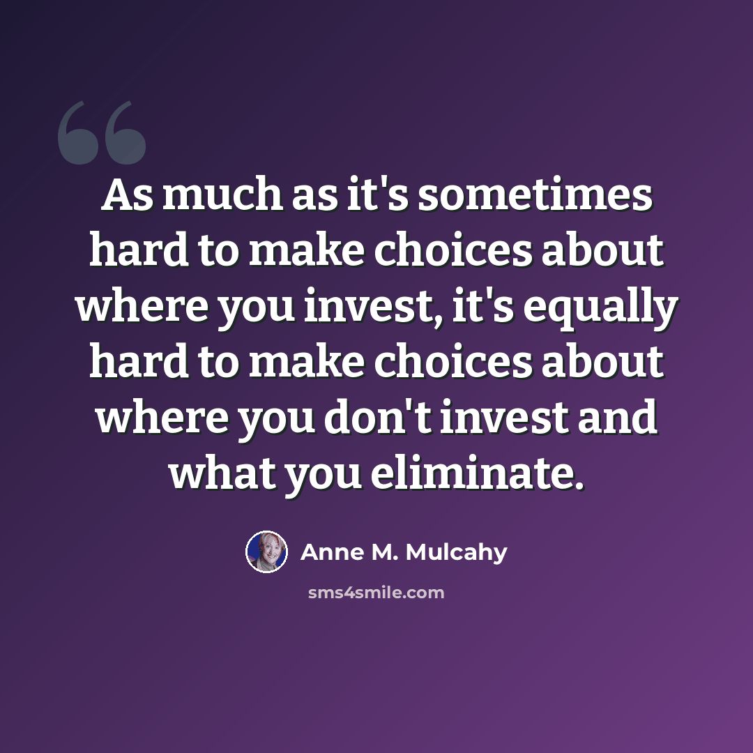 “As much as it's sometimes hard to make choices about where you invest, it's equally hard to make choices about where you don't invest and what you eliminate.” quote by Anne M. Mulcahy