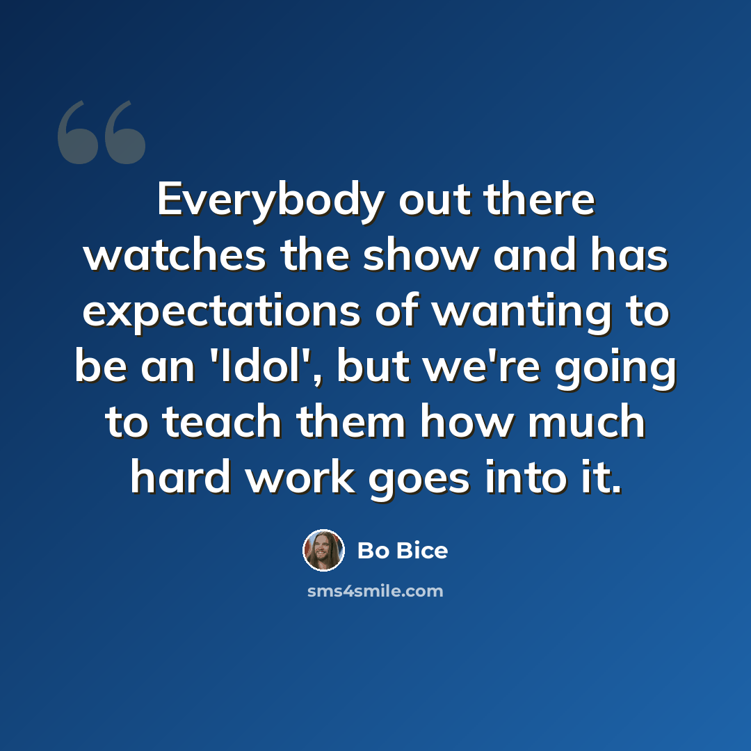 “Everybody out there watches the show and has expectations of wanting to be an 'Idol', but we're going to teach them how much hard work goes into it.” quote by Bo Bice