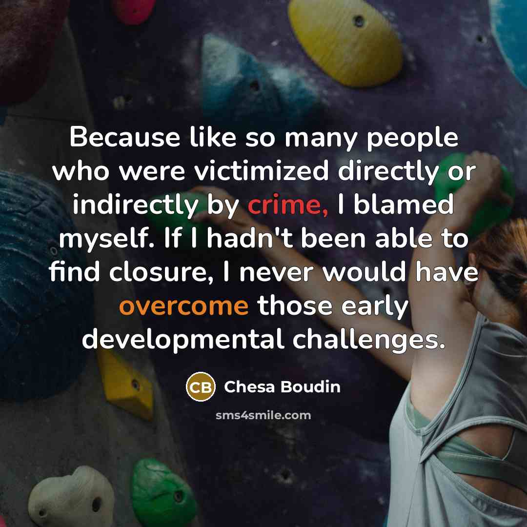 “Because like so many people who were victimized directly or indirectly by crime, I blamed myself. If I hadn't been able to find closure, I never would have overcome those early developmental challenges.” quote by Chesa Boudin