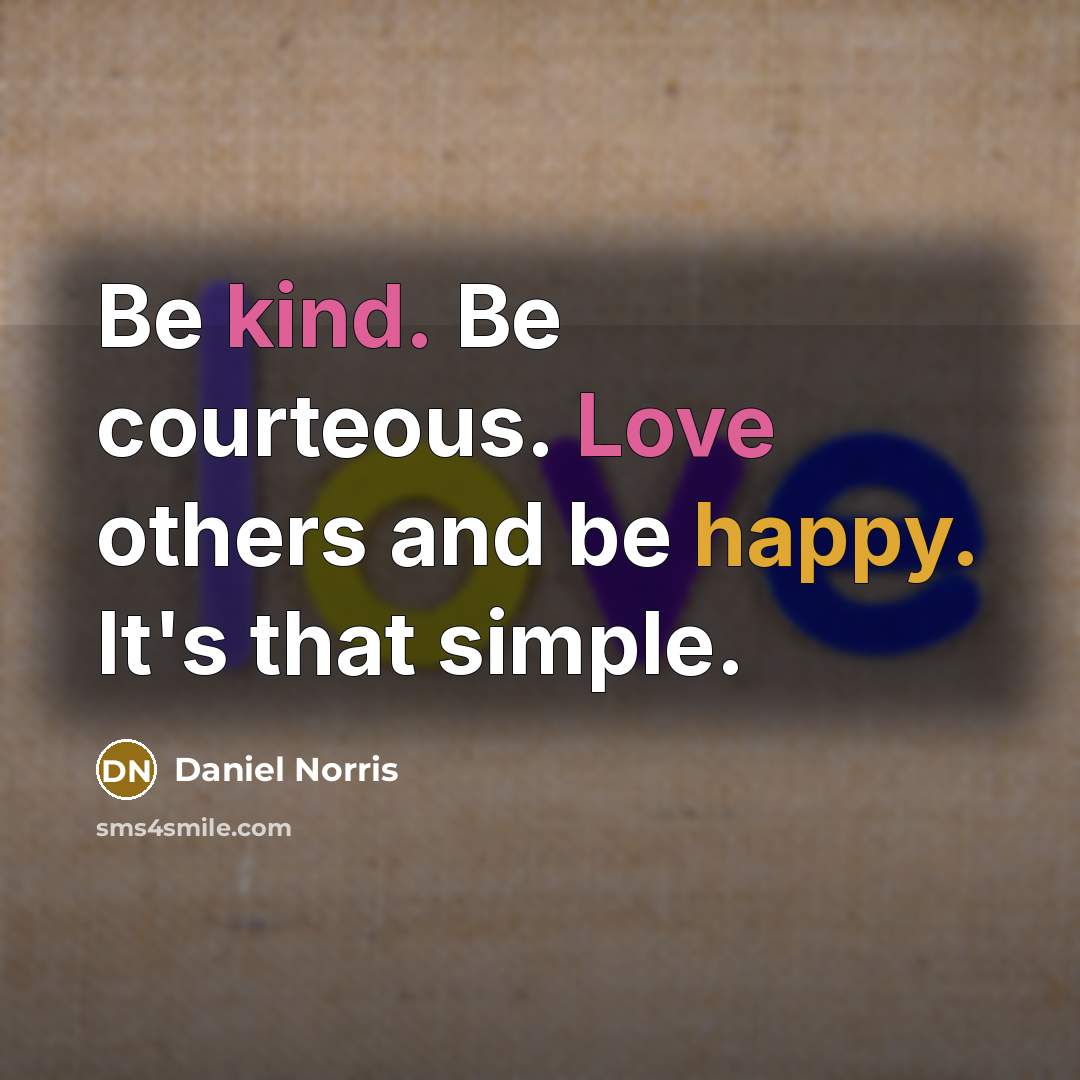 “Be kind. Be courteous. Love others and be happy. It's that simple.” quote by Daniel Norris