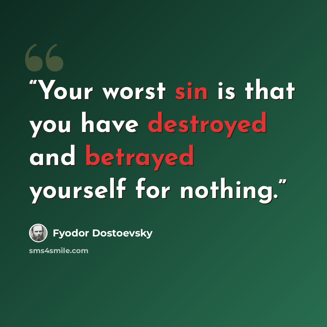 “Your worst sin is that you have destroyed and betrayed yourself for nothing.” quote by Fyodor Dostoevsky