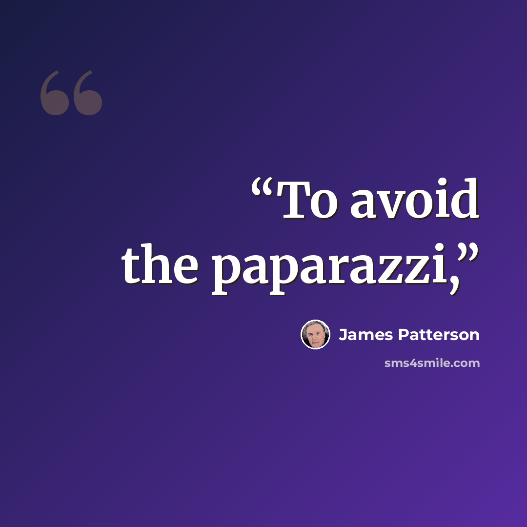 “To avoid the paparazzi,” quote by James Patterson