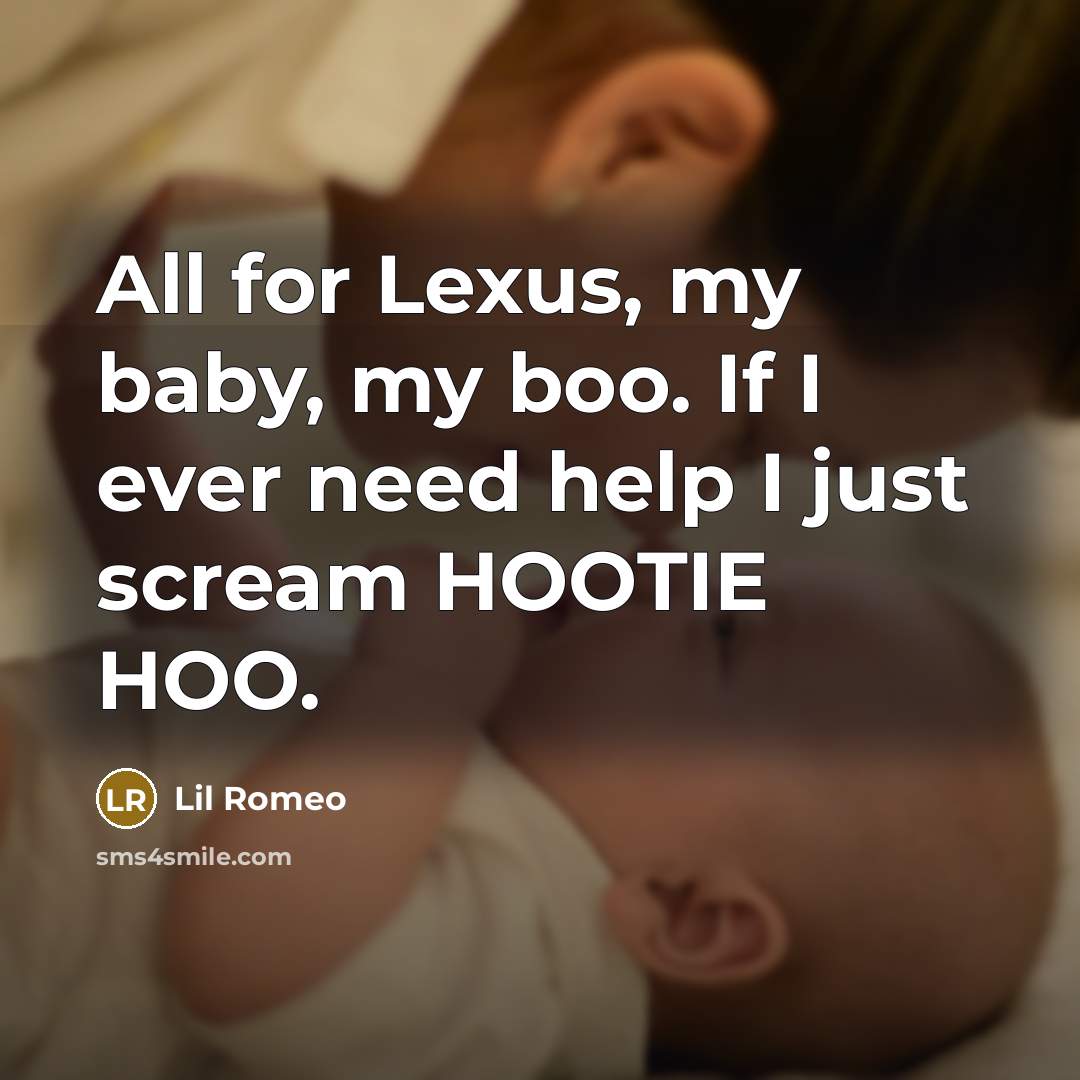 “All for Lexus, my baby, my boo. If I ever need help I just scream HOOTIE HOO.” quote by Lil Romeo