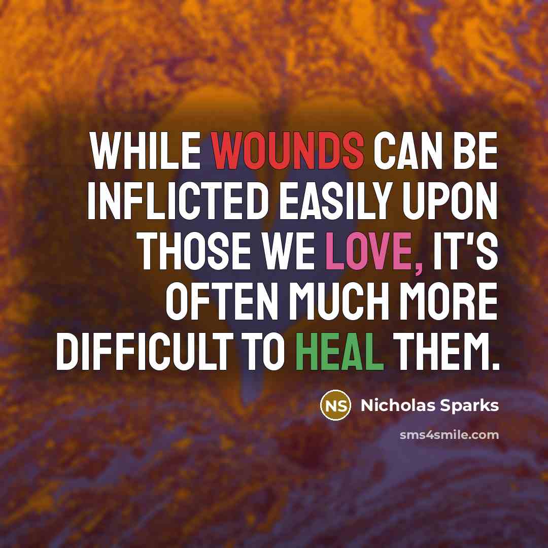 “While wounds can be inflicted easily upon those we love, it's often much more difficult to heal them.” quote by Nicholas Sparks