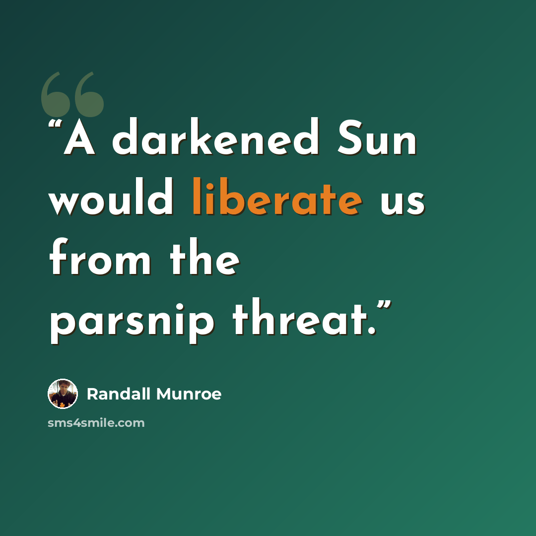 “A darkened Sun would liberate us from the parsnip threat.” quote by Randall Munroe