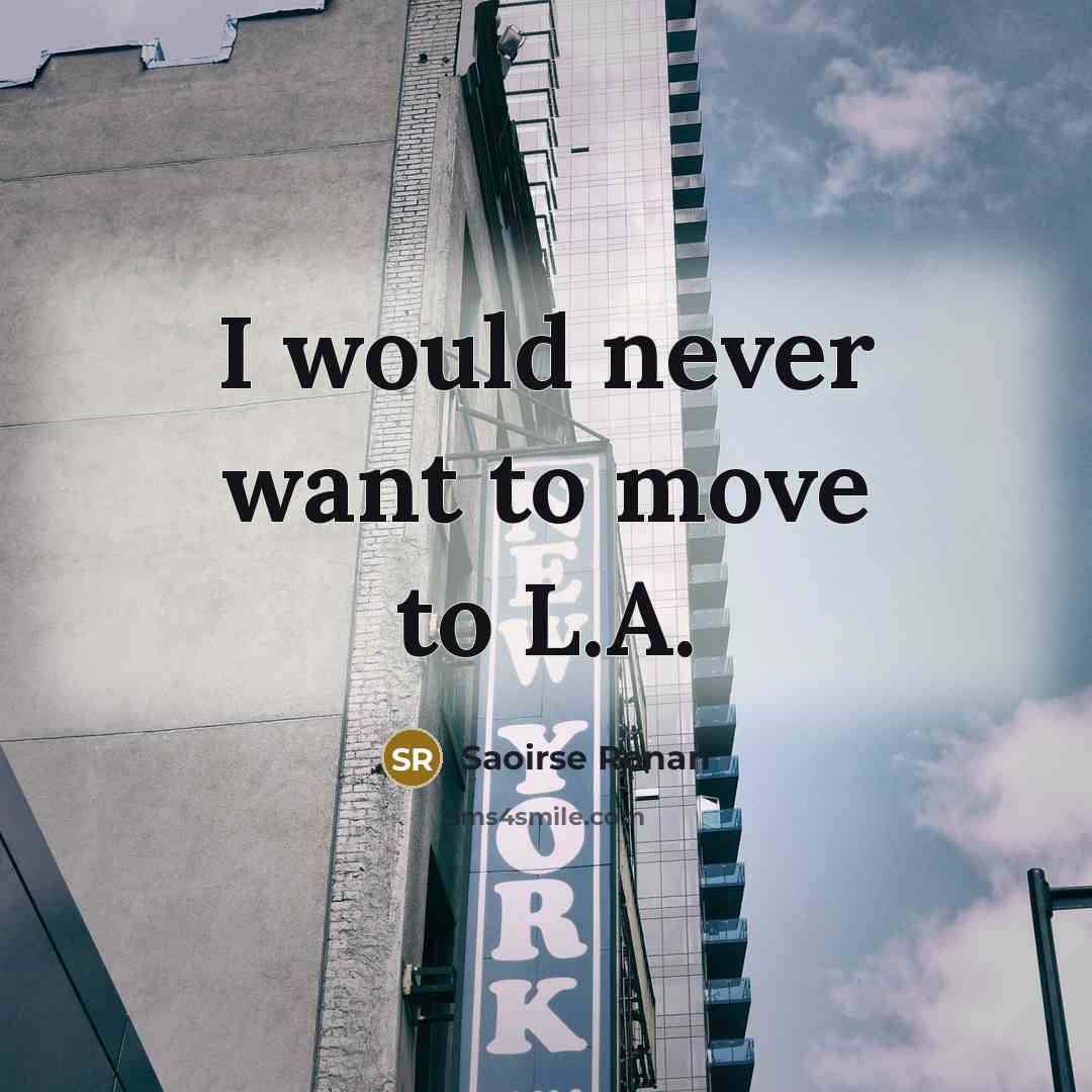 “I would never want to move to L.A.” quote by Saoirse Ronan