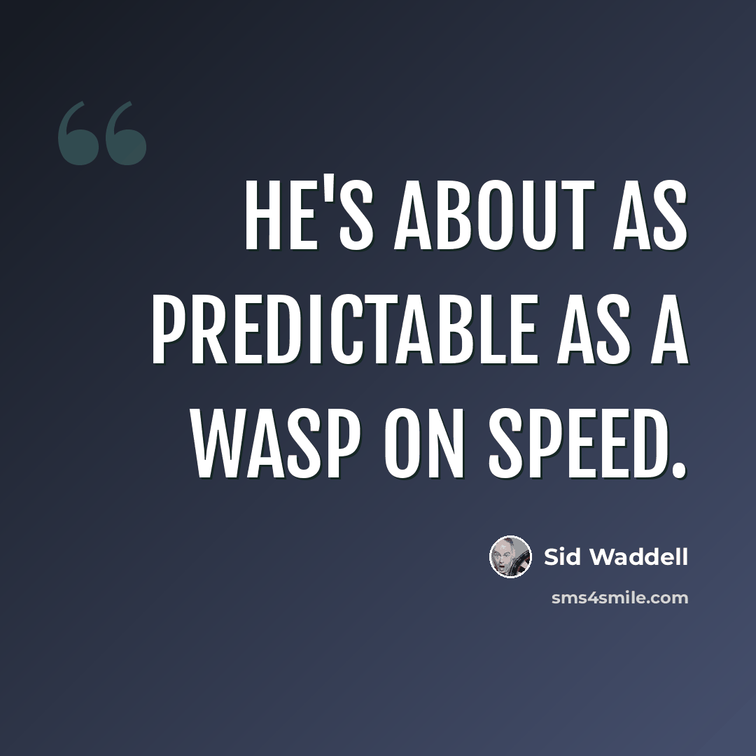“He's about as predictable as a Wasp on speed.” quote by Sid Waddell