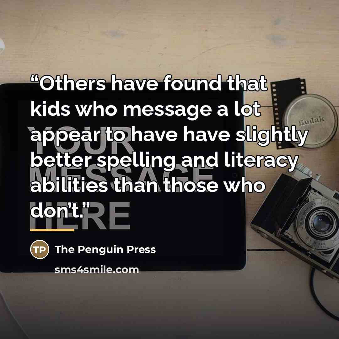 “Others have found that kids who message a lot appear to have have slightly better spelling and literacy abilities than those who don’t.” quote by The Penguin Press