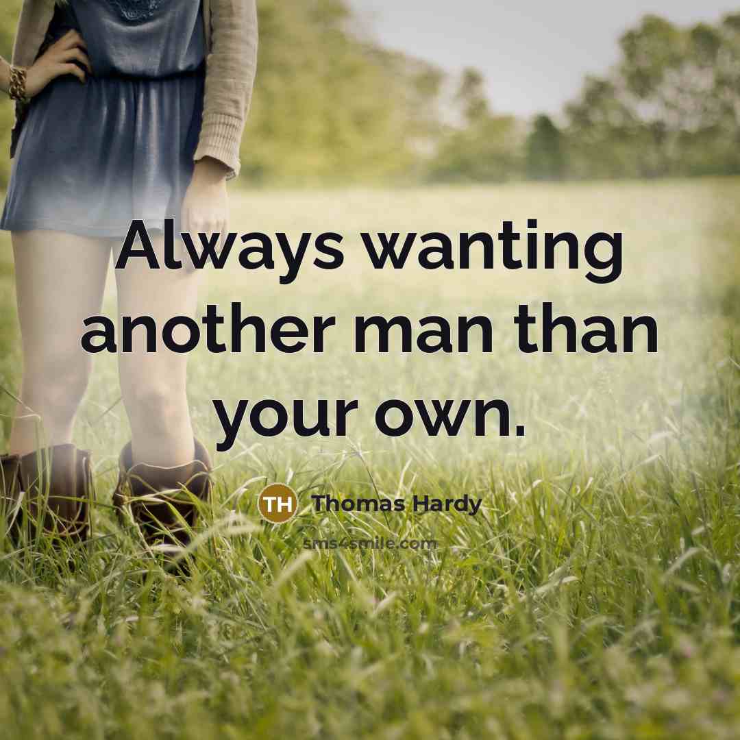 “Always wanting another man than your own.” quote by Thomas Hardy
