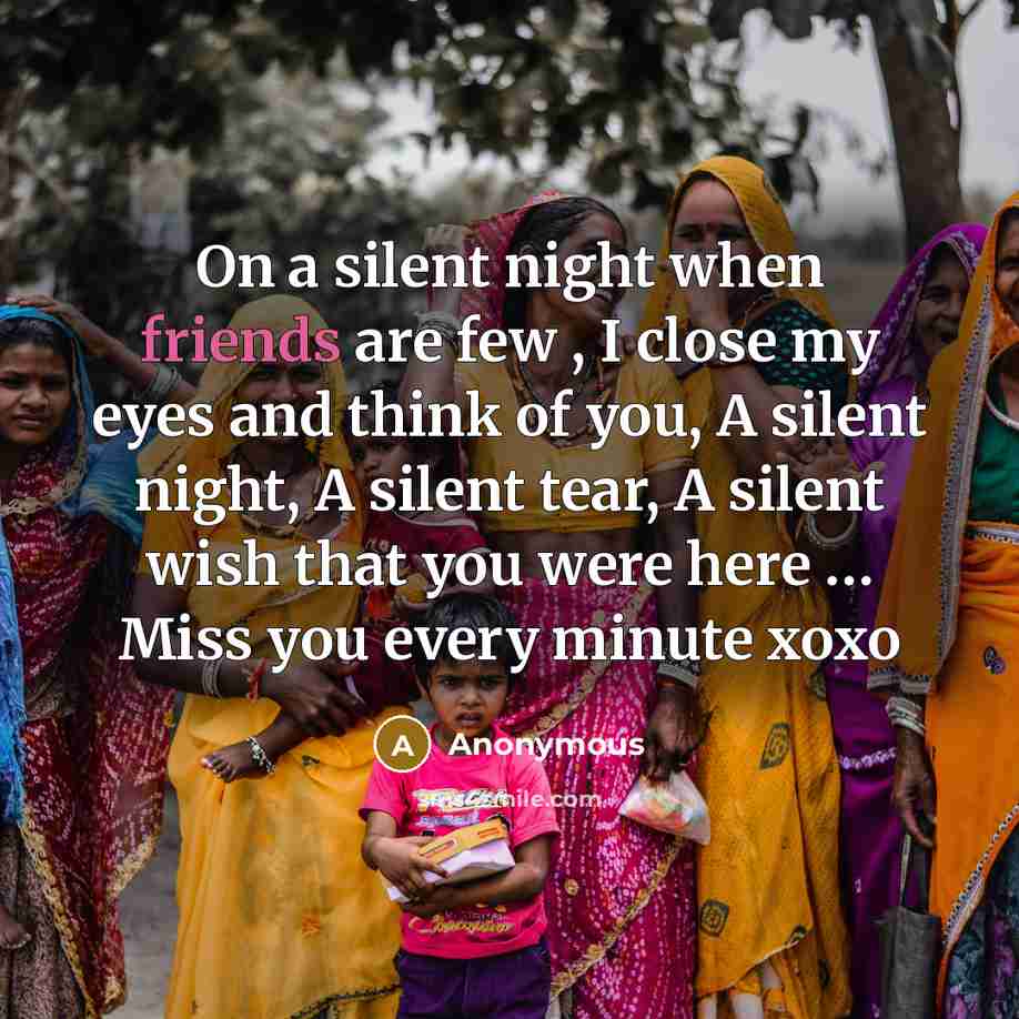 “On a silent night when friends are few , I close my eyes and think of you, A silent night, A silent tear, A silent wish that you were here … Miss you every minute xoxo” quote by Anonymous