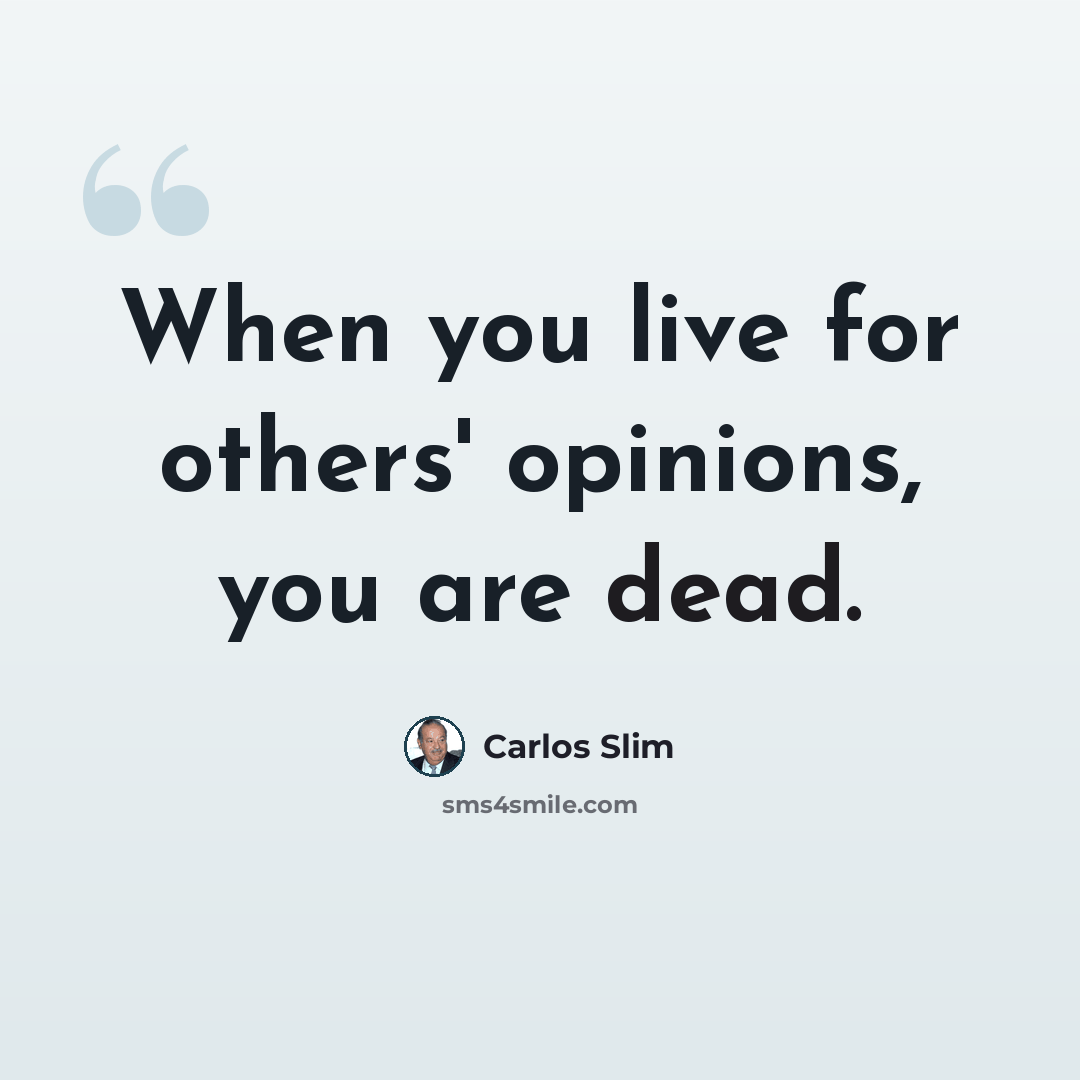 “When you live for others' opinions, you are dead.” quote by Carlos Slim
