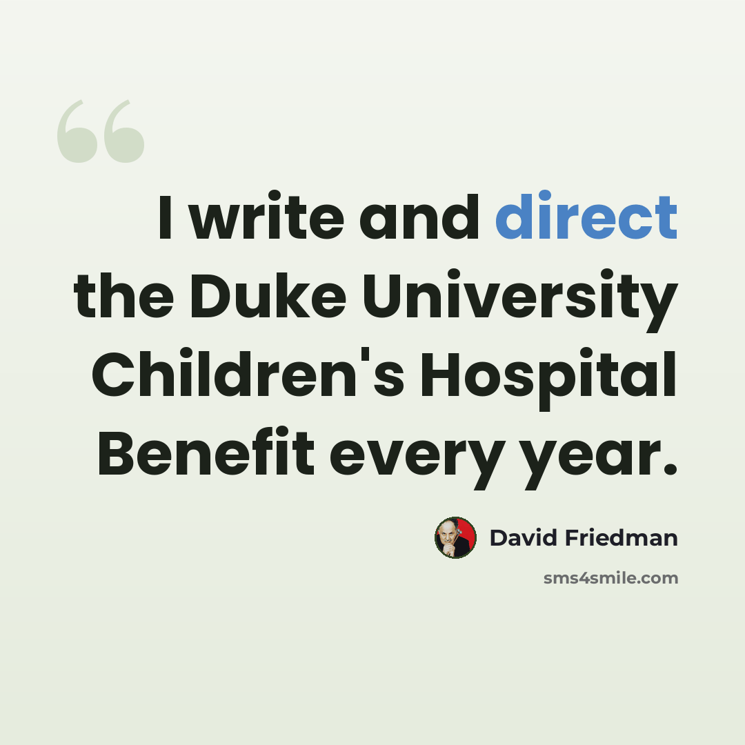 “I write and direct the Duke University Children's Hospital Benefit every year.” quote by David Friedman