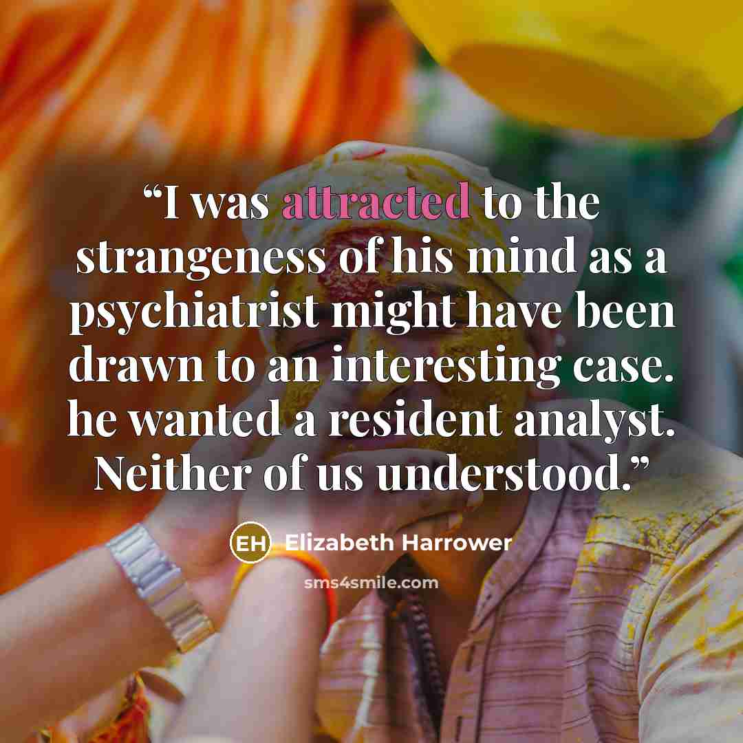 “I was attracted to the strangeness of his mind as a psychiatrist might have been drawn to an interesting case. he wanted a resident analyst. Neither of us understood.” quote by Elizabeth Harrower