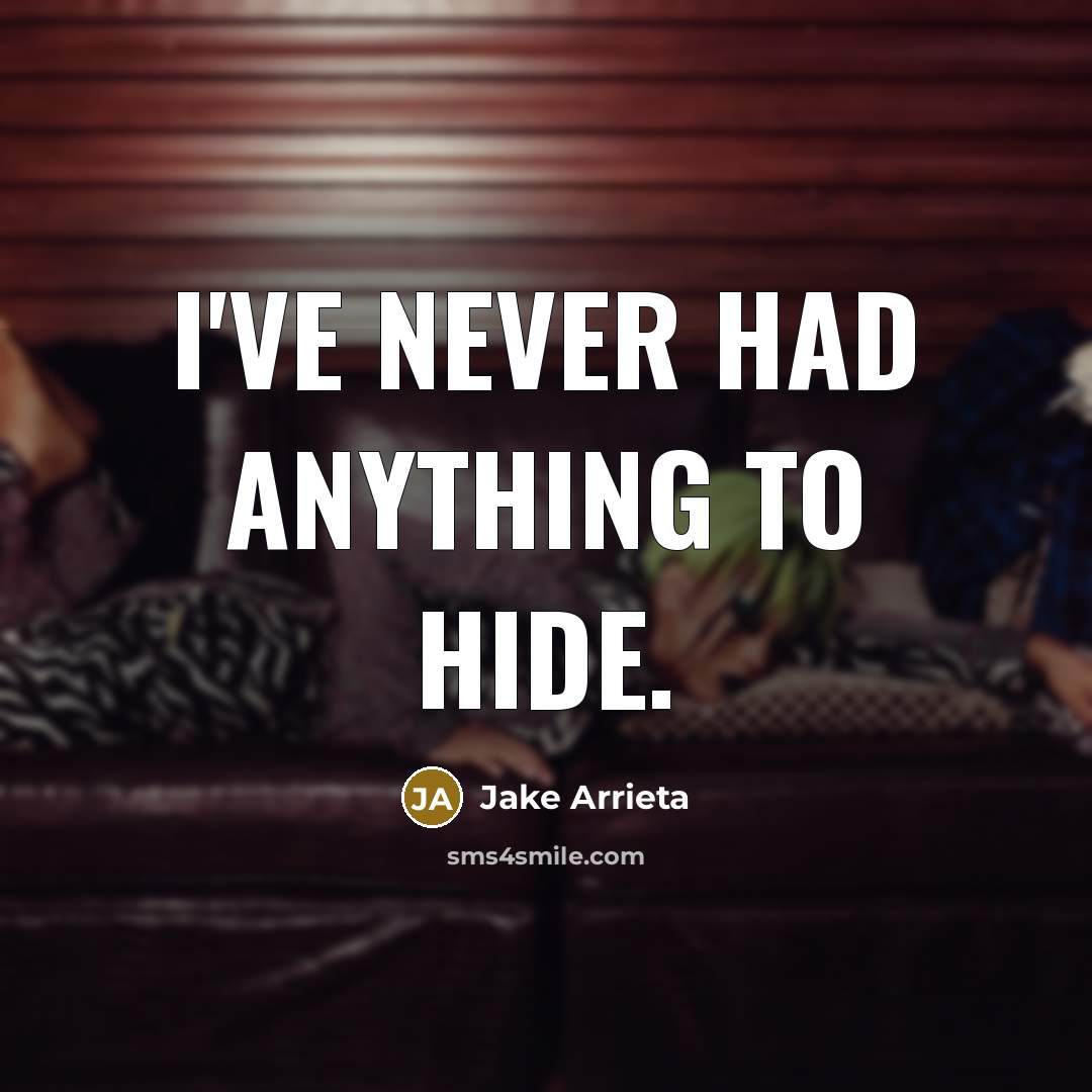 “I've never had anything to hide.” quote by Jake Arrieta