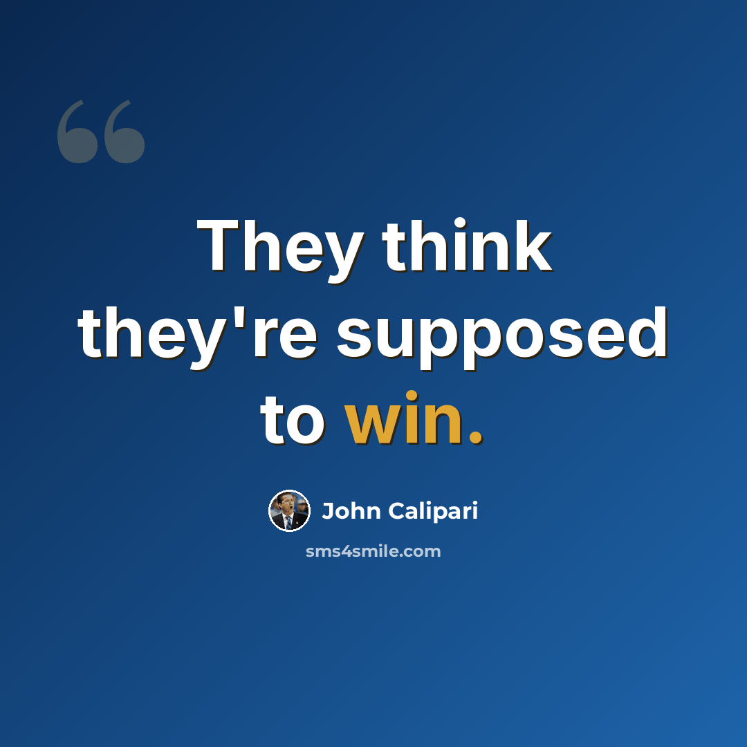 “They think they're supposed to win.” quote by John Calipari