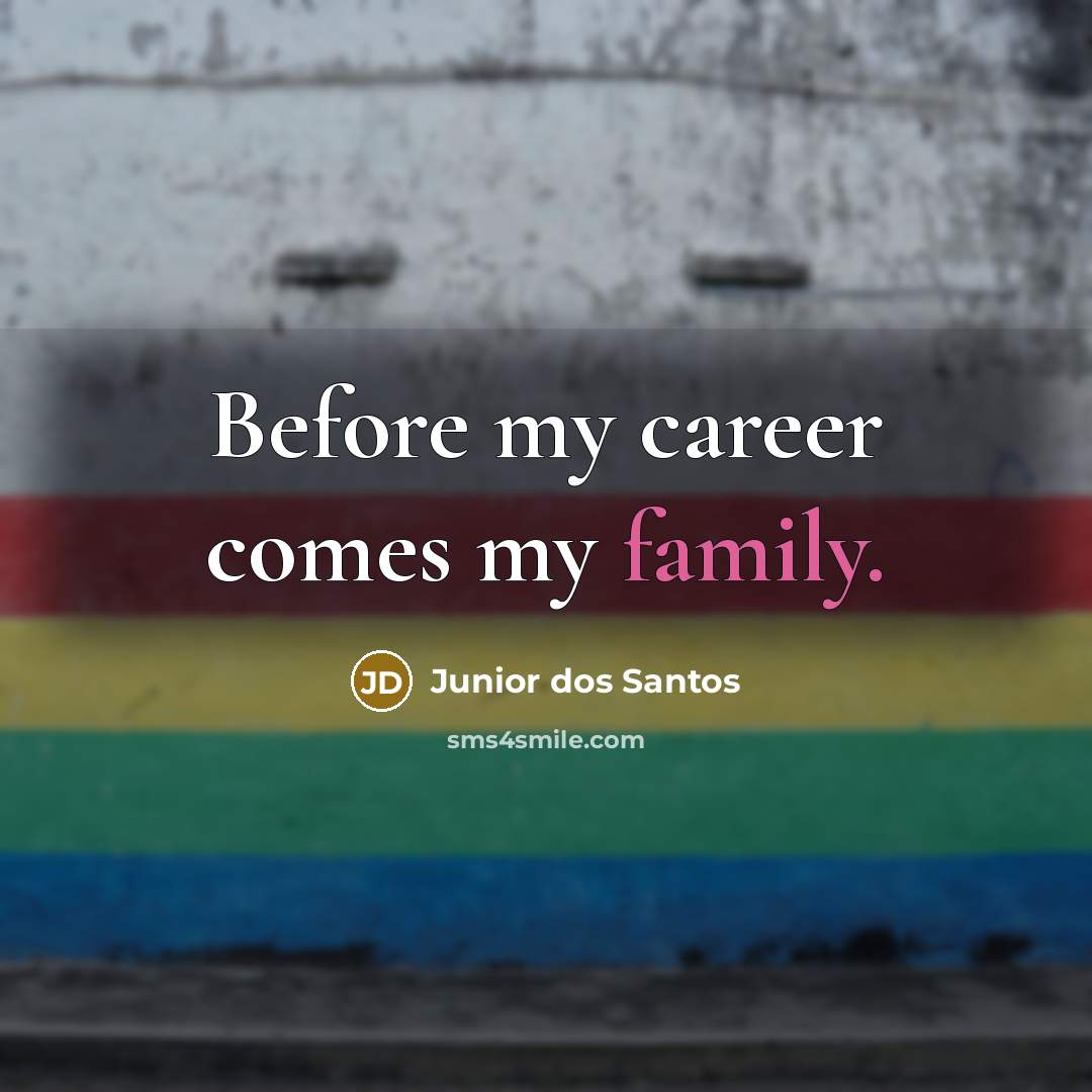 “Before my career comes my family.” quote by Junior dos Santos