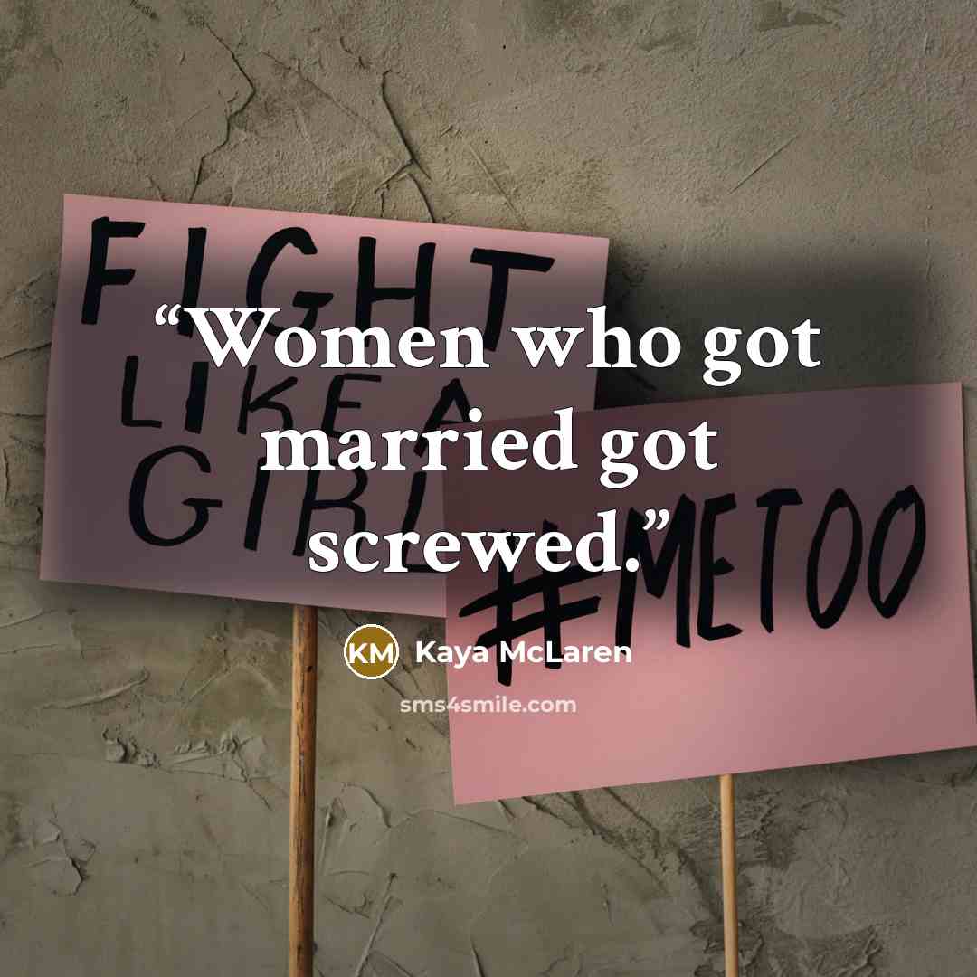“Women who got married got screwed.” quote by Kaya McLaren