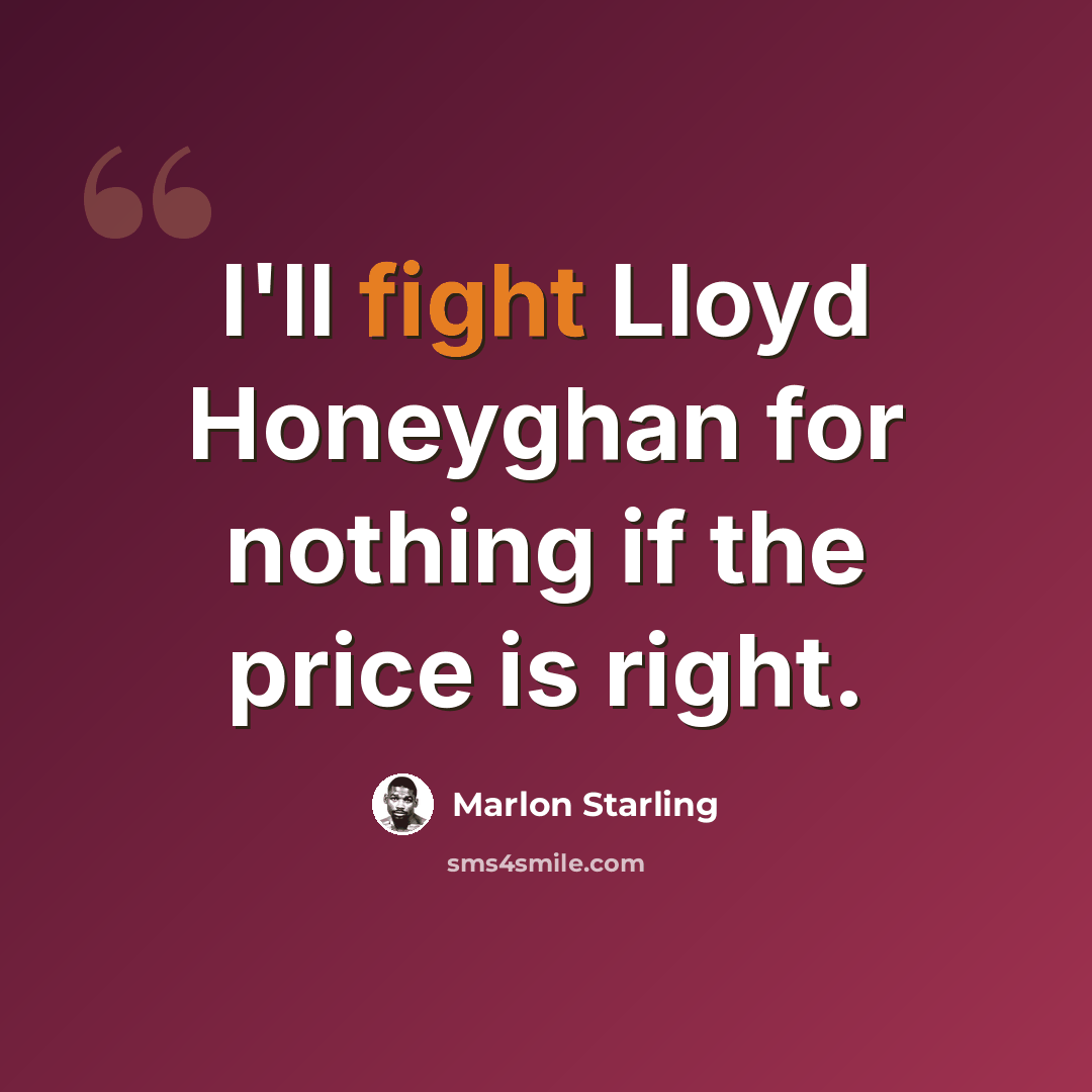 “I'll fight Lloyd Honeyghan for nothing if the price is right.” quote by Marlon Starling