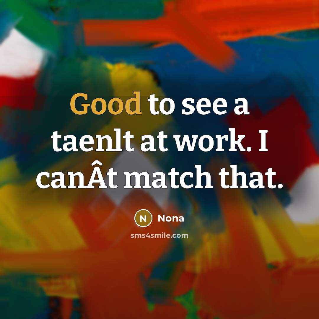 “Good to see a taenlt at work. I canÂt match that.” quote by Nona