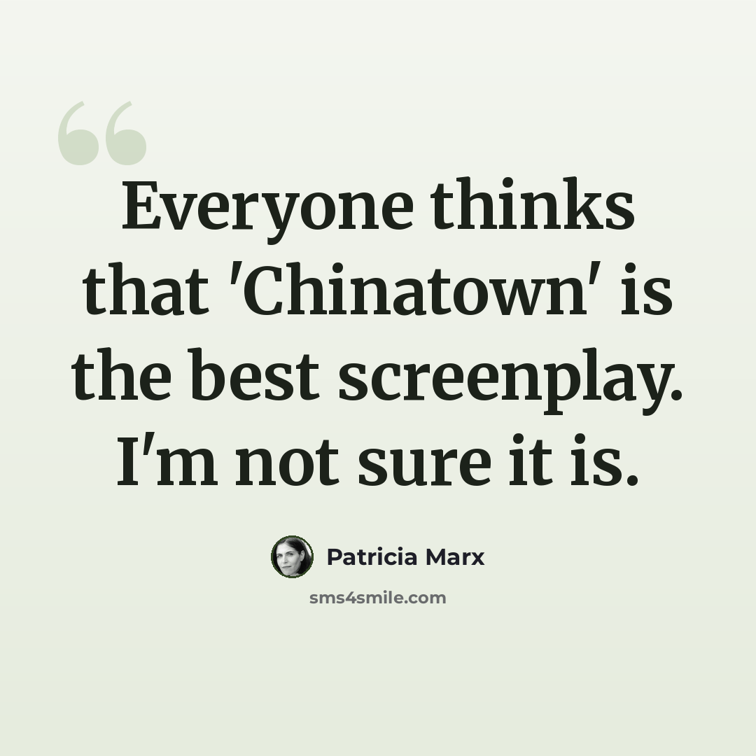 “Everyone thinks that 'Chinatown' is the best screenplay. I'm not sure it is.” quote by Patricia Marx