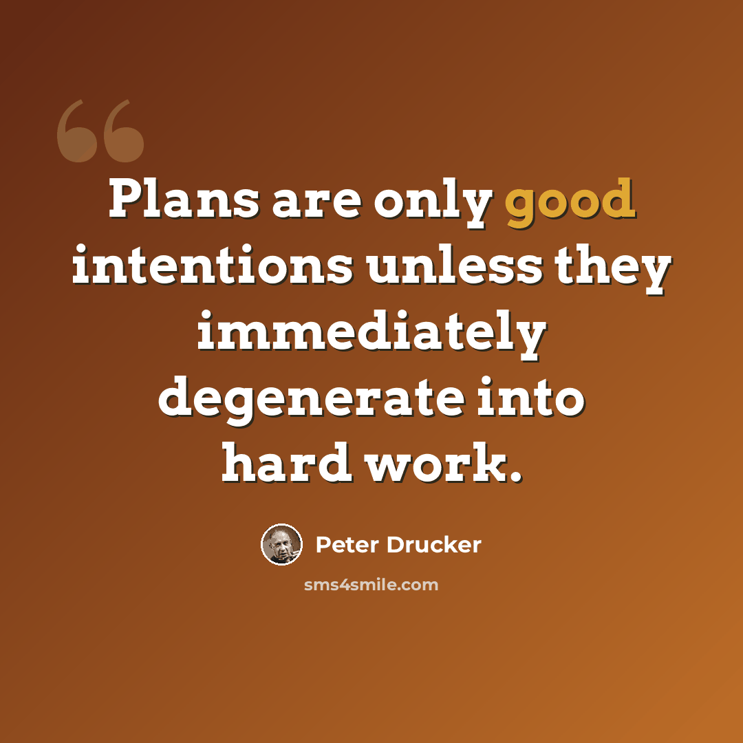 “Plans are only good intentions unless they immediately degenerate into hard work.” quote by Peter Drucker