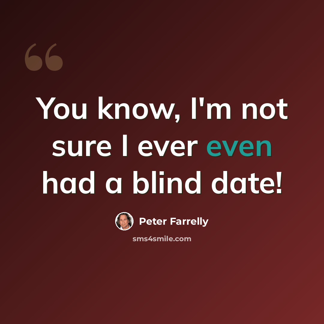 “You know, I'm not sure I ever even had a blind date!” quote by Peter Farrelly