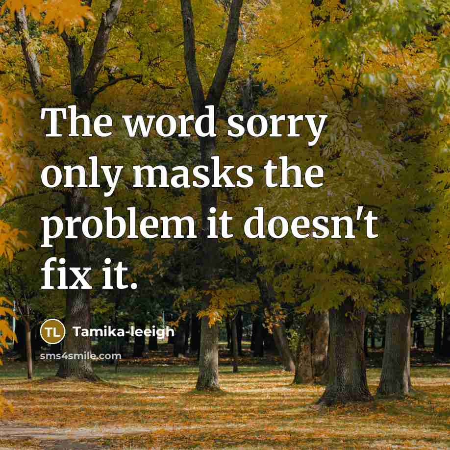 “The word sorry only masks the problem it doesn't fix it.” quote by Tamika-leeigh