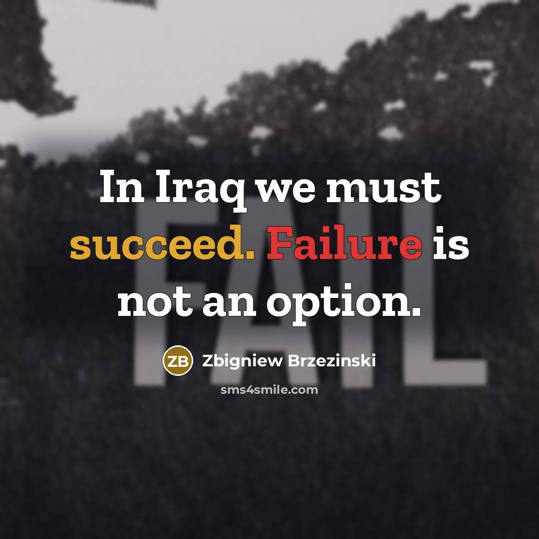 “In Iraq we must succeed. Failure is not an option.” quote by Zbigniew Brzezinski