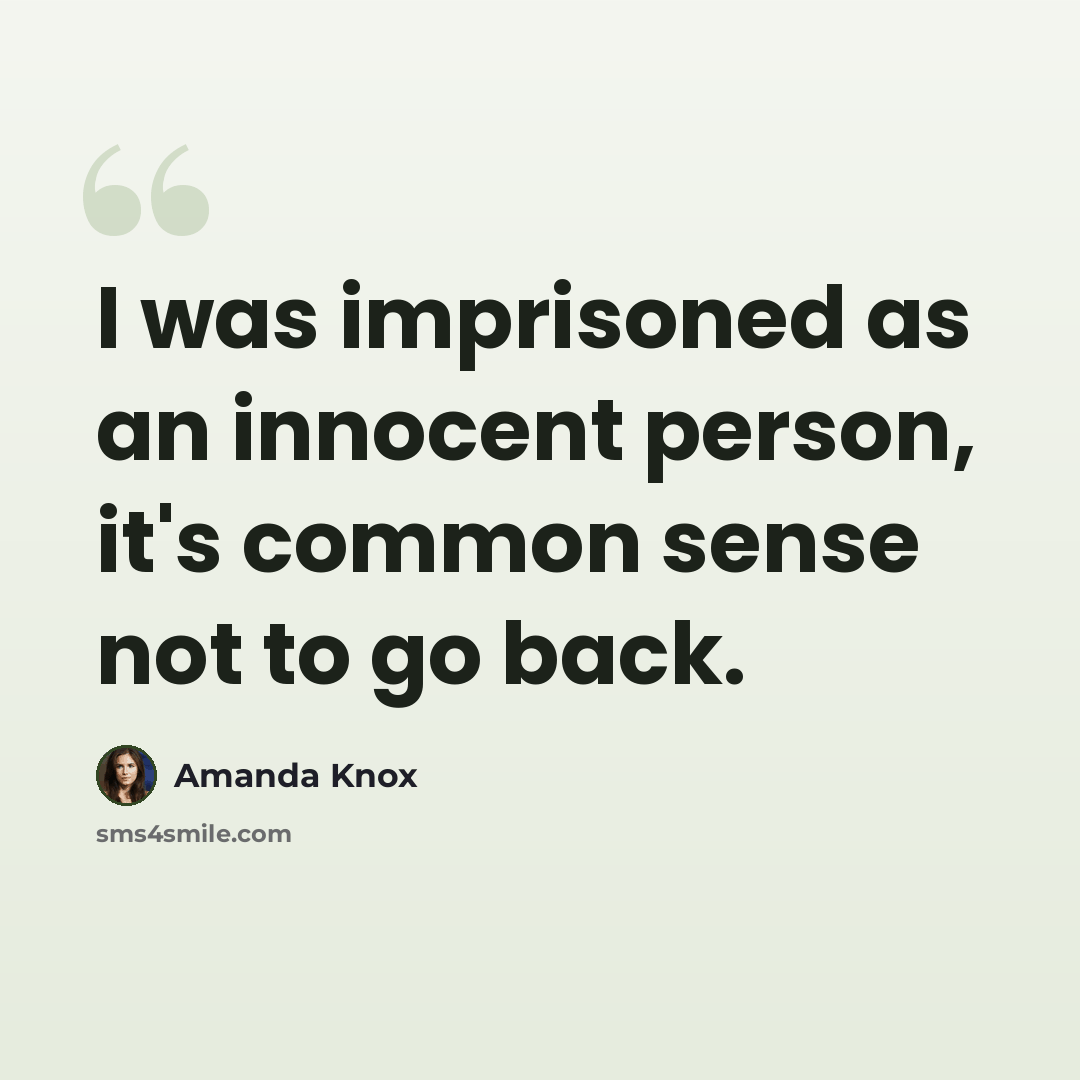 “I was imprisoned as an innocent person, it's common sense not to go back.” quote by Amanda Knox