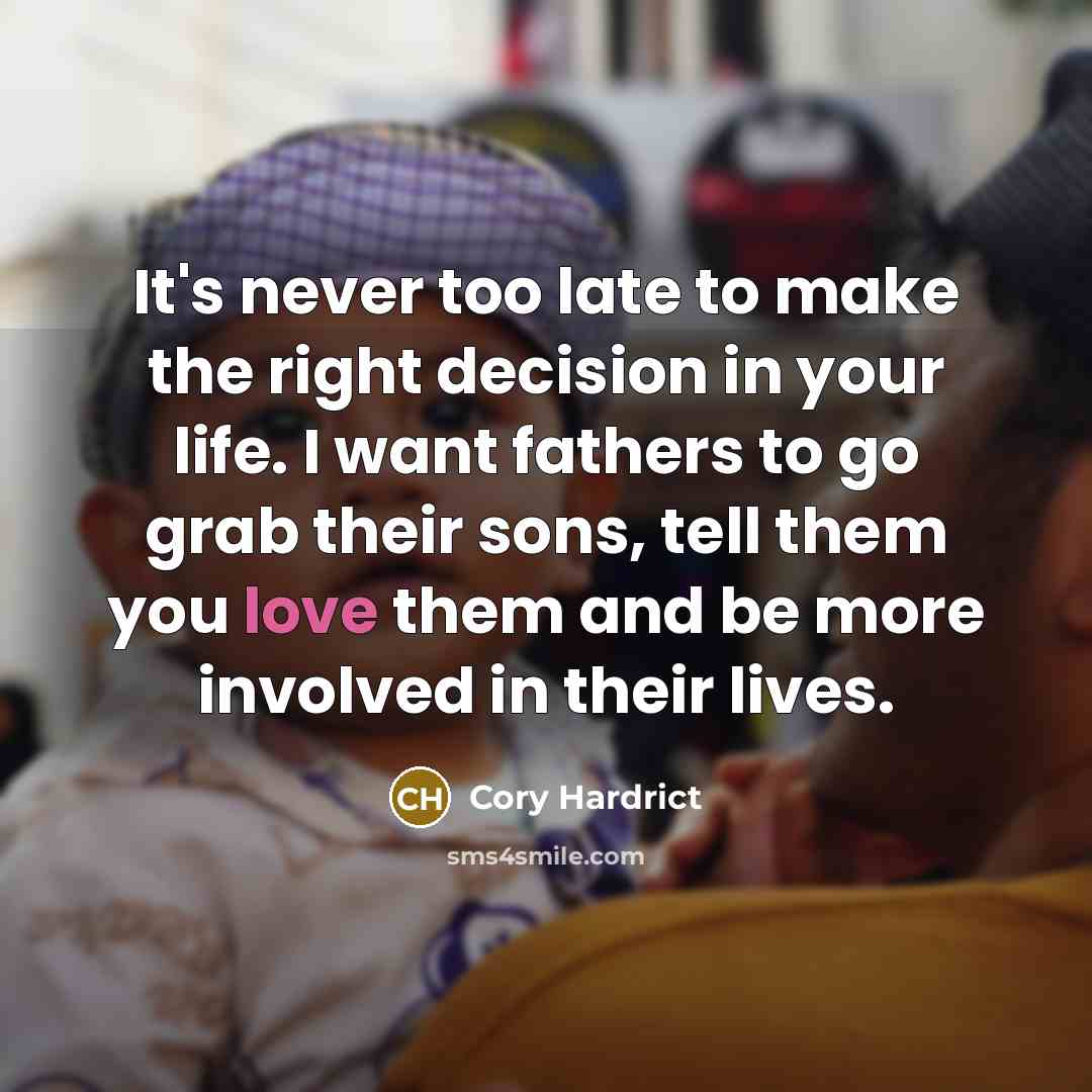 “It's never too late to make the right decision in your life. I want fathers to go grab their sons, tell them you love them and be more involved in their lives.” quote by Cory Hardrict