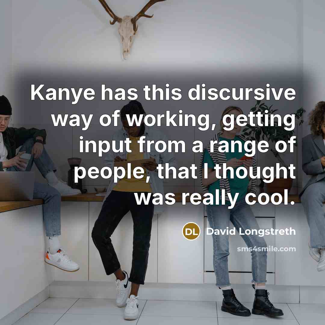 “Kanye has this discursive way of working, getting input from a range of people, that I thought was really cool.” quote by David Longstreth