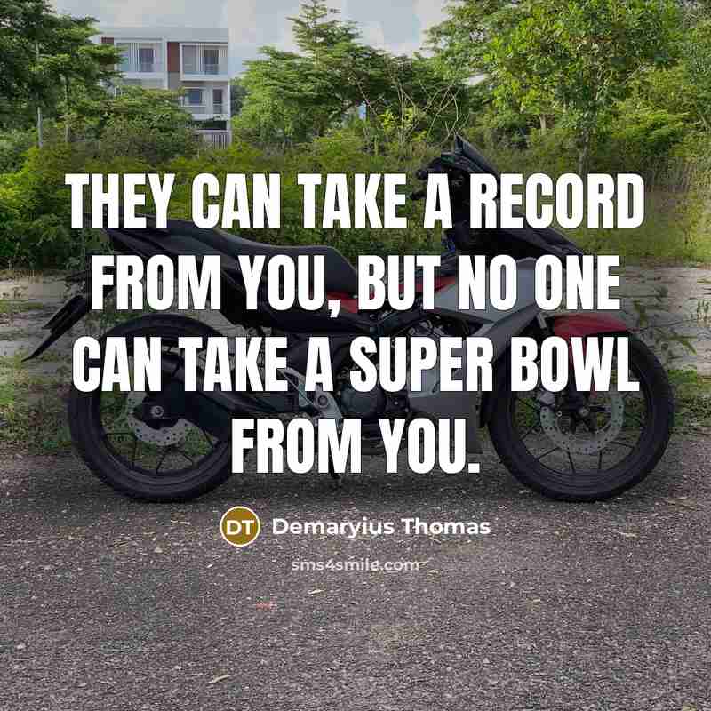 “They can take a record from you, but no one can take a Super Bowl from you.” quote by Demaryius Thomas