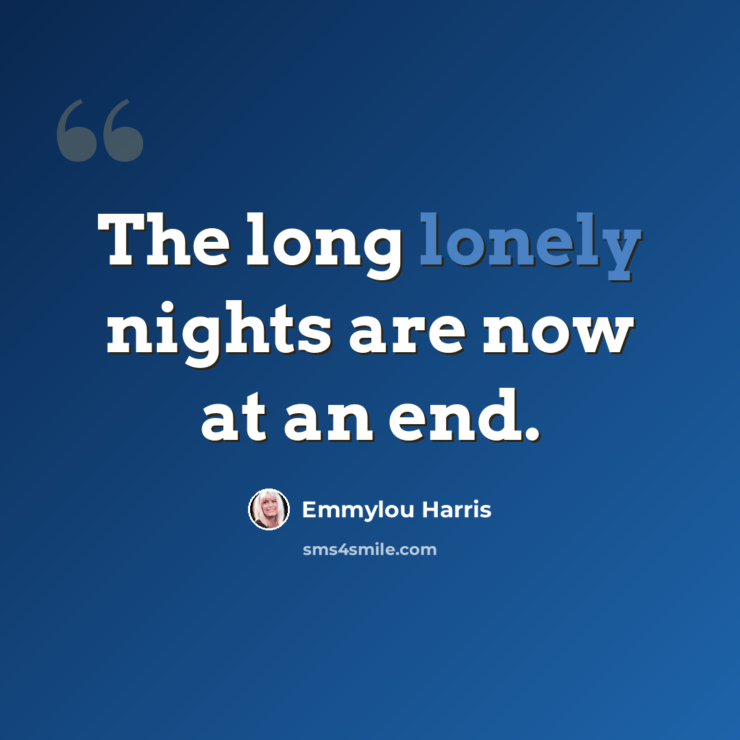 “The long lonely nights are now at an end.” quote by Emmylou Harris