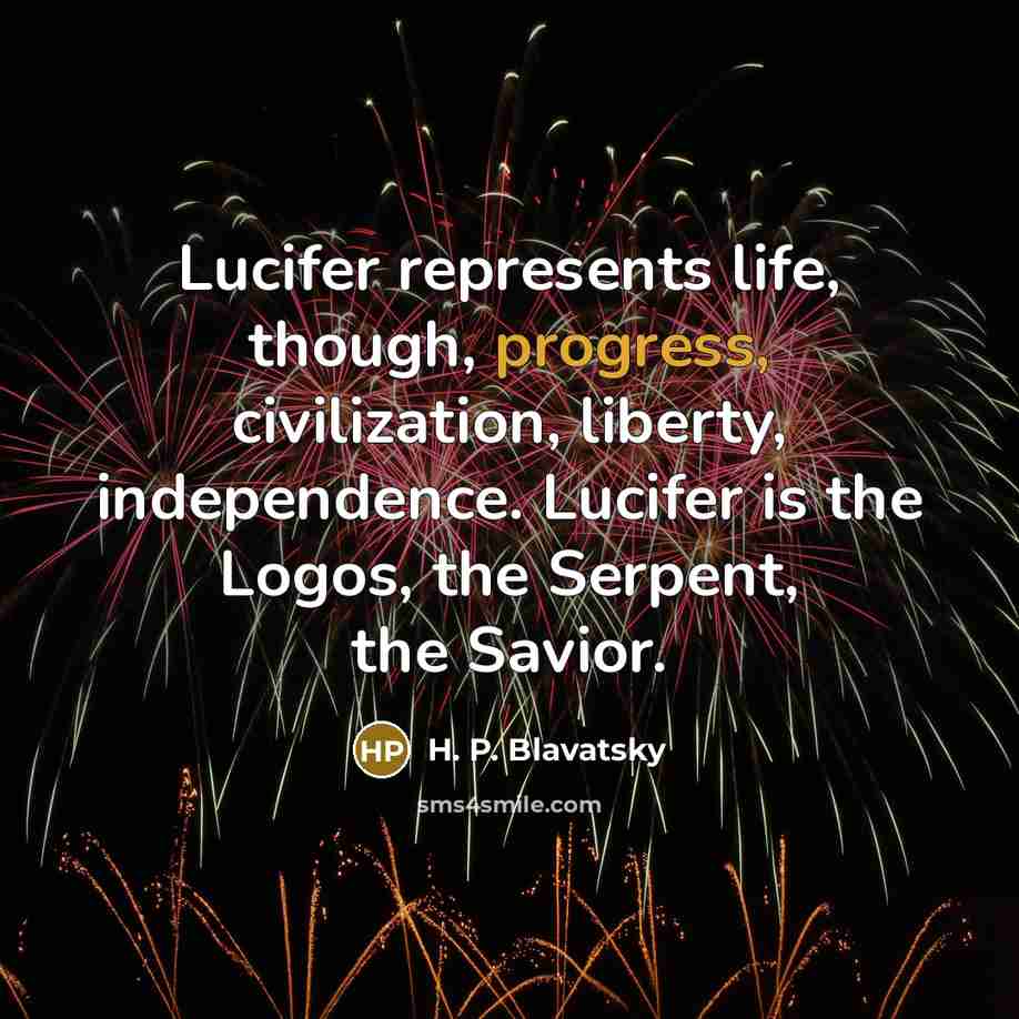 “Lucifer represents life, though, progress, civilization, liberty, independence. Lucifer is the Logos, the Serpent, the Savior.” quote by H. P. Blavatsky