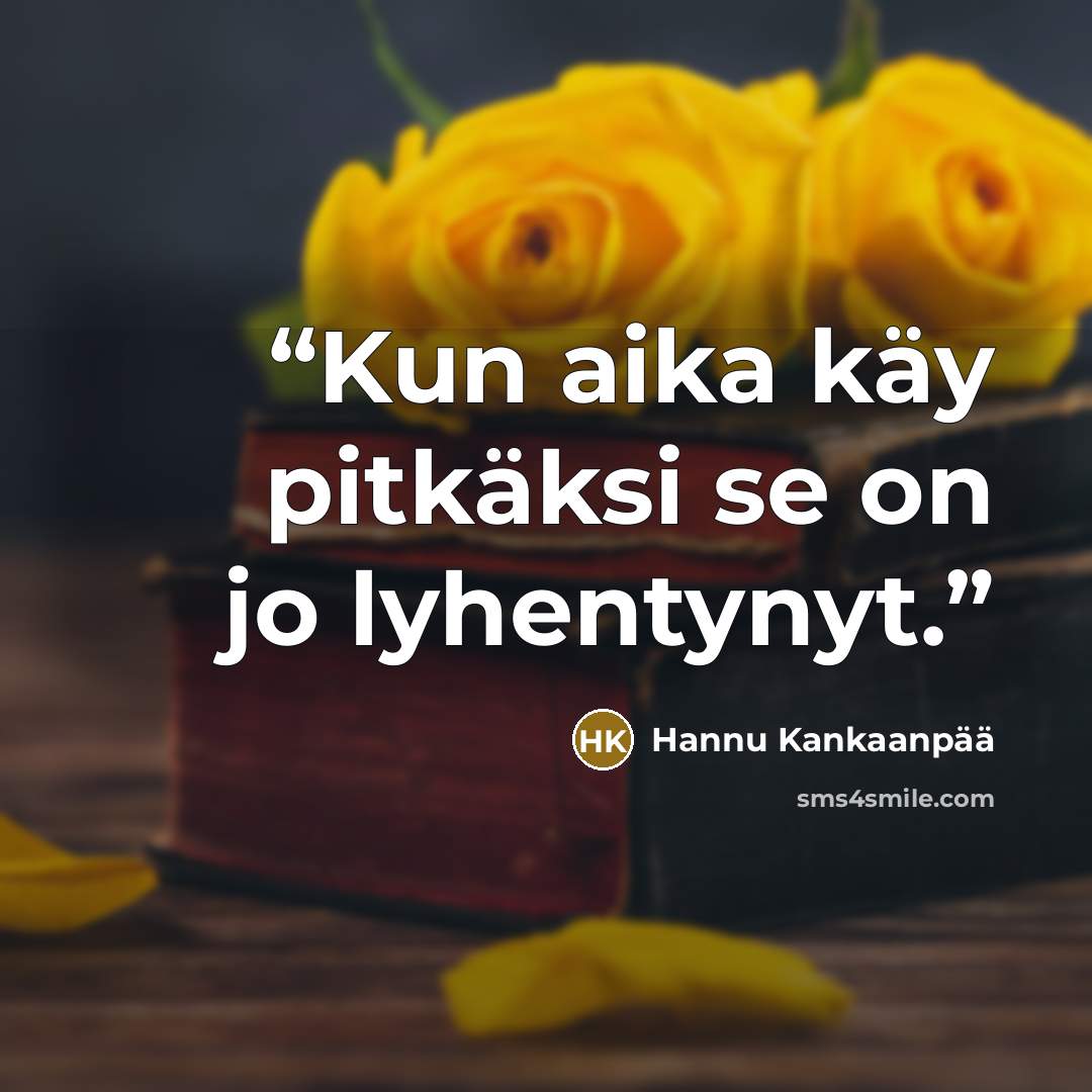 “Kun aika käy pitkäksi se on jo lyhentynyt.” quote by Hannu Kankaanpää
