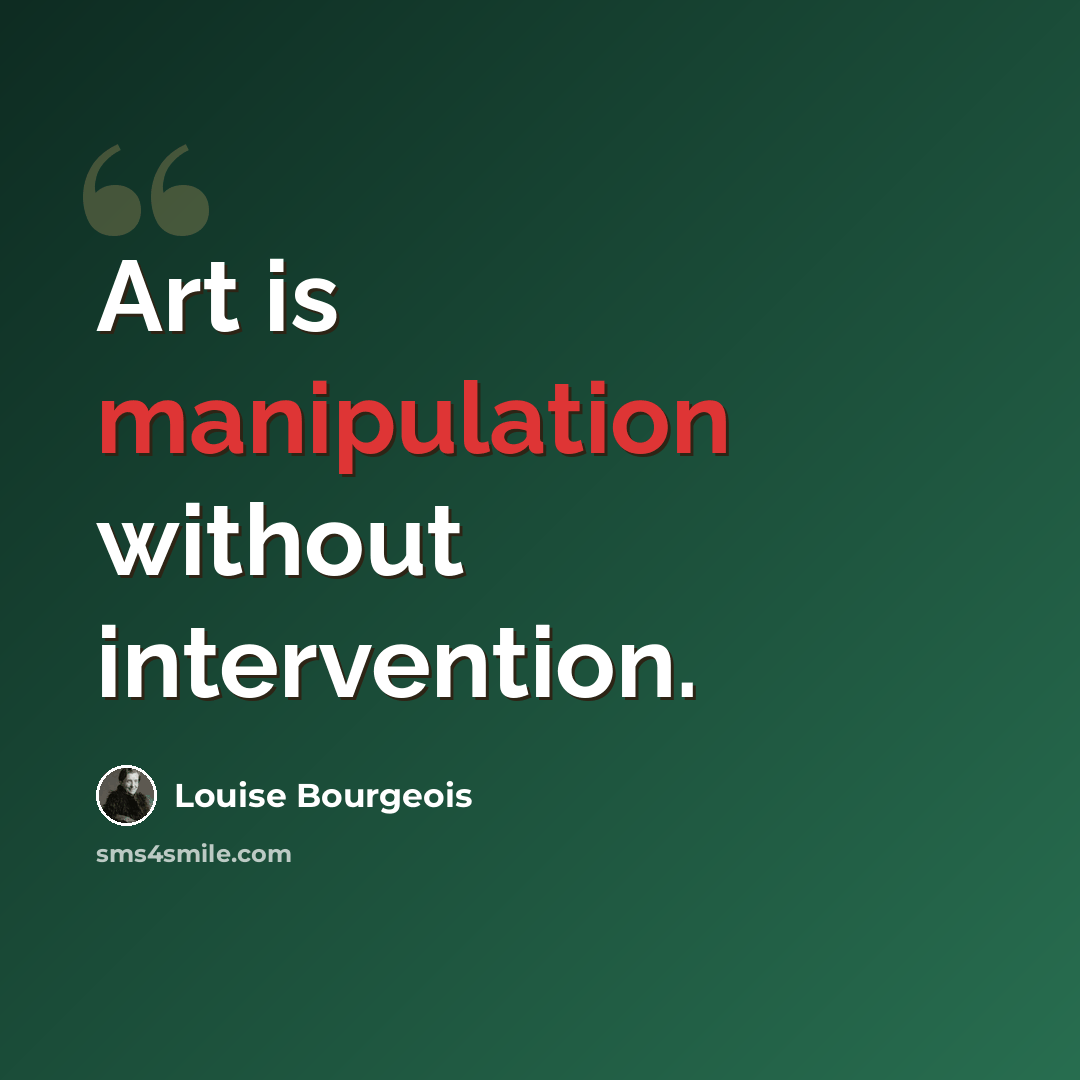 “Art is manipulation without intervention.” quote by Louise Bourgeois