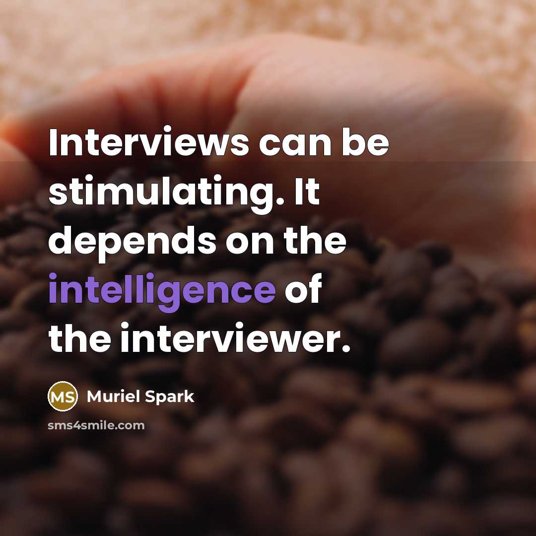“Interviews can be stimulating. It depends on the intelligence of the interviewer.” quote by Muriel Spark