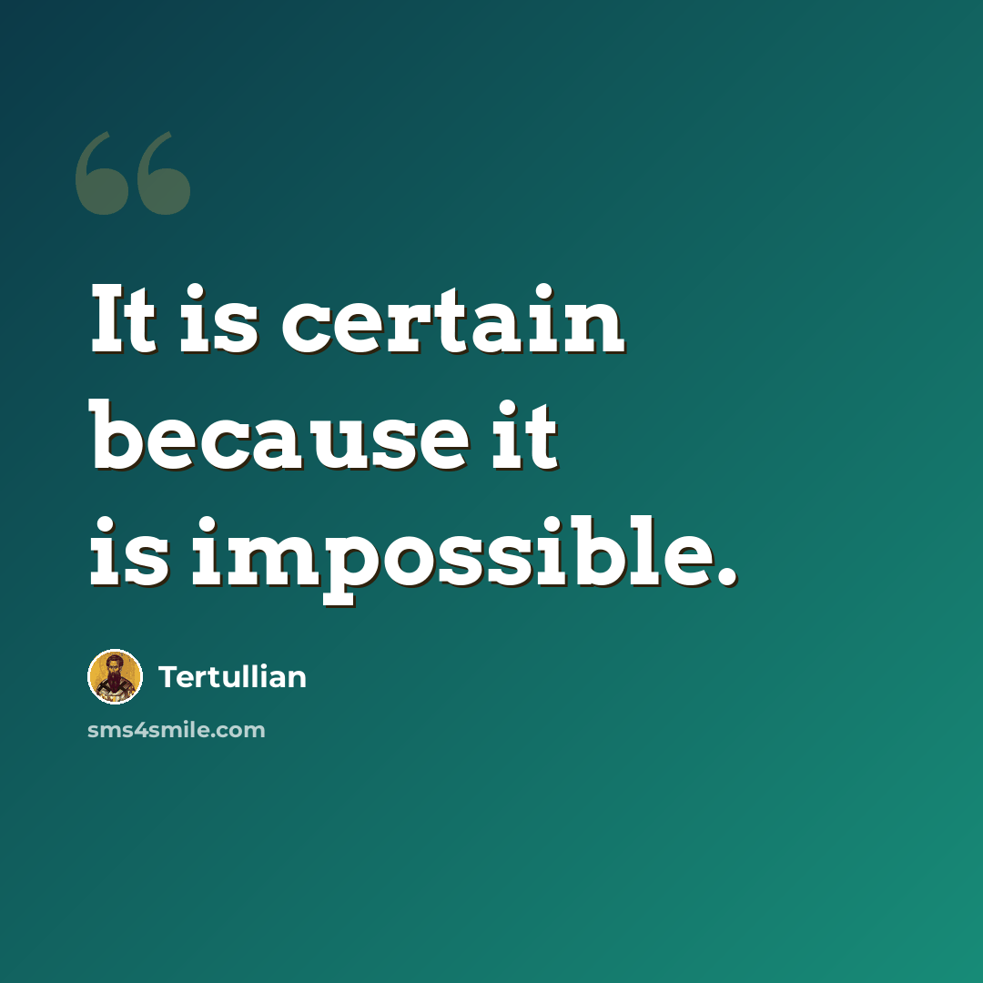 “It is certain because it is impossible.” quote by Tertullian