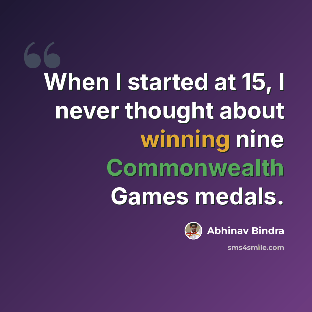 “When I started at 15, I never thought about winning nine Commonwealth Games medals.” quote by Abhinav Bindra