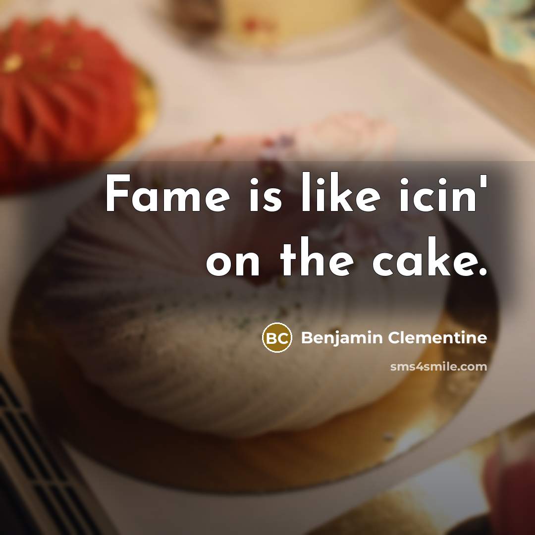“Fame is like icin' on the cake.” quote by Benjamin Clementine