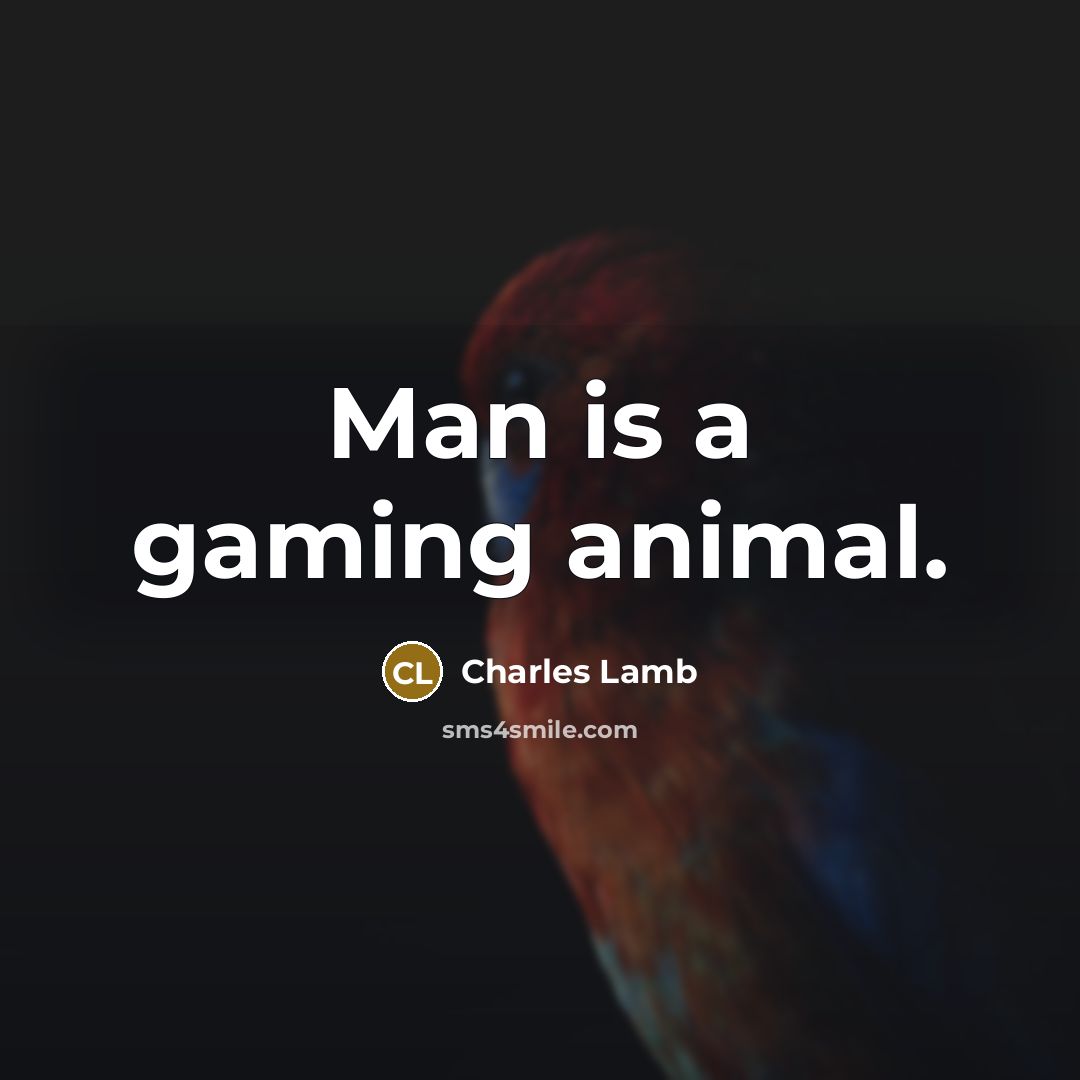 “Man is a gaming animal.” quote by Charles Lamb