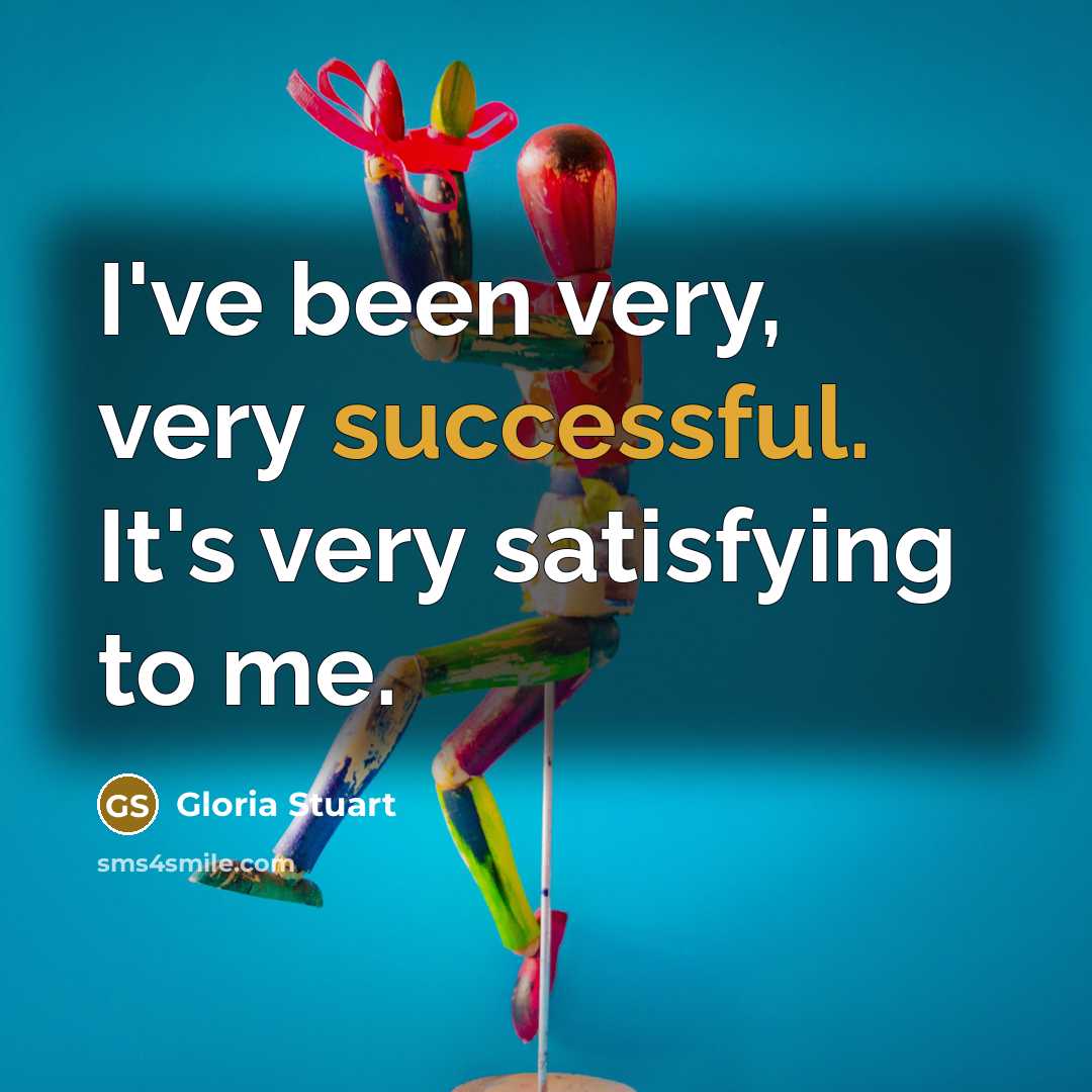 “I've been very, very successful. It's very satisfying to me.” quote by Gloria Stuart